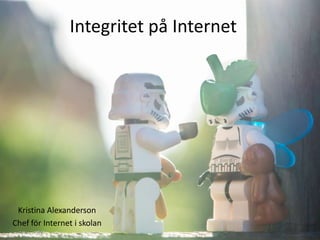 Integritet på Internet

Kristina Alexanderson
Chef för Internet i skolan

 