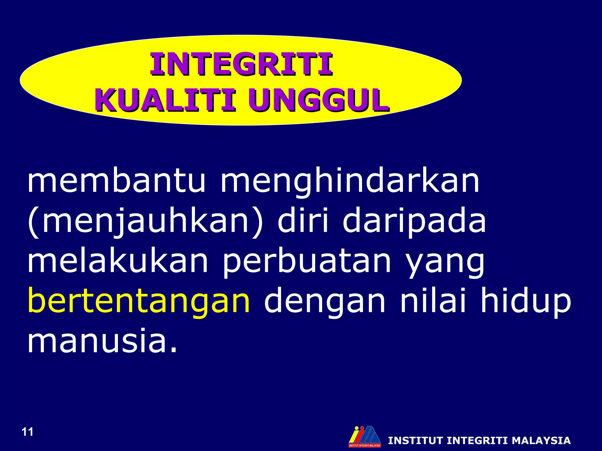 INSTITUT INTEGRITI MALAYSIA INTEGRITI KUALITI UNGGUL membantu menghindarkan (menjauhkan) diri daripada melakukan perbuatan yang  bertentangan  dengan nilai hidup manusia. 