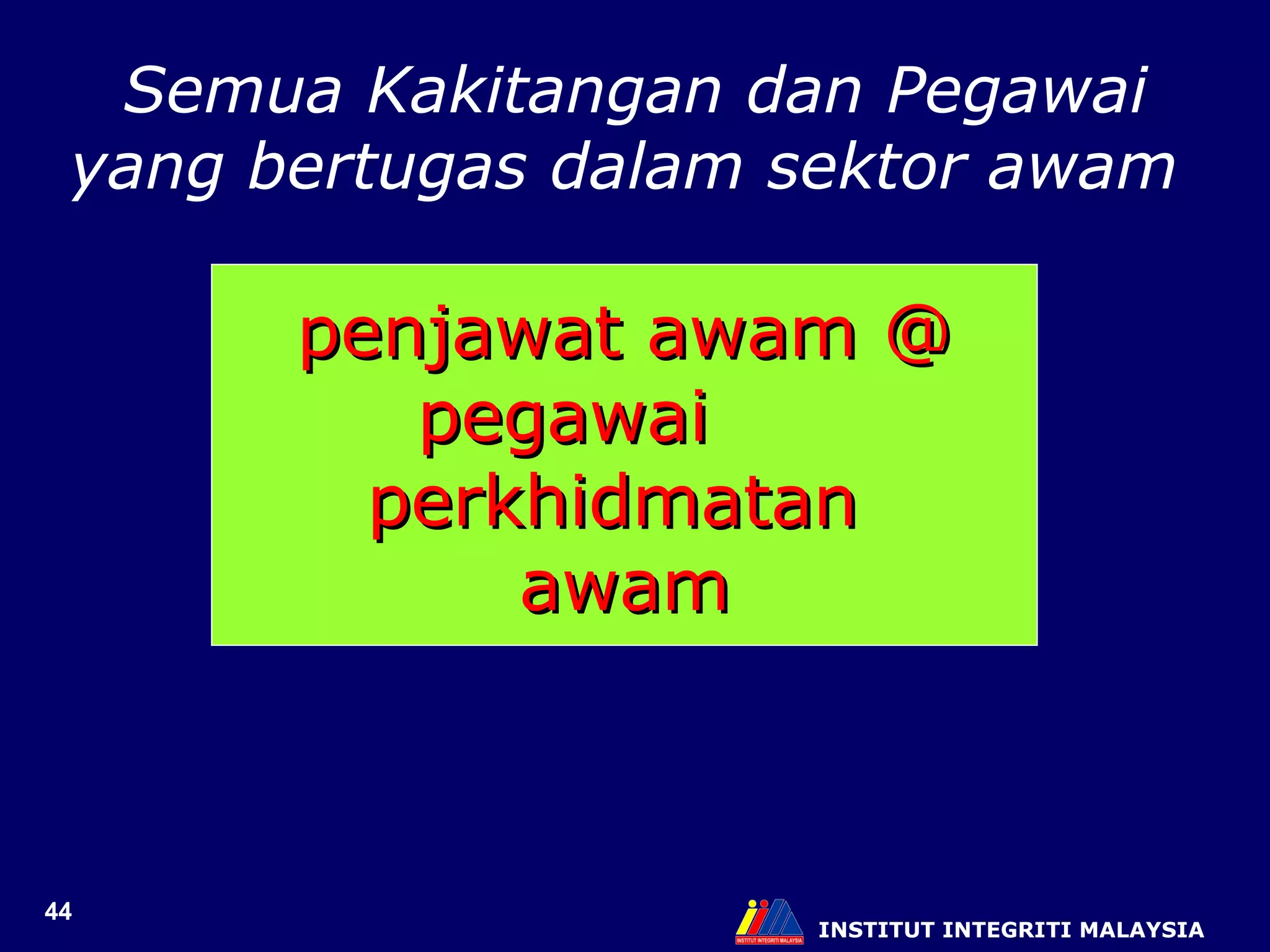 INSTITUT INTEGRITI MALAYSIA Semua Kakitangan dan Pegawai yang bertugas dalam sektor awam  penjawat awam @ pegawai  perkhidmatan  awam 