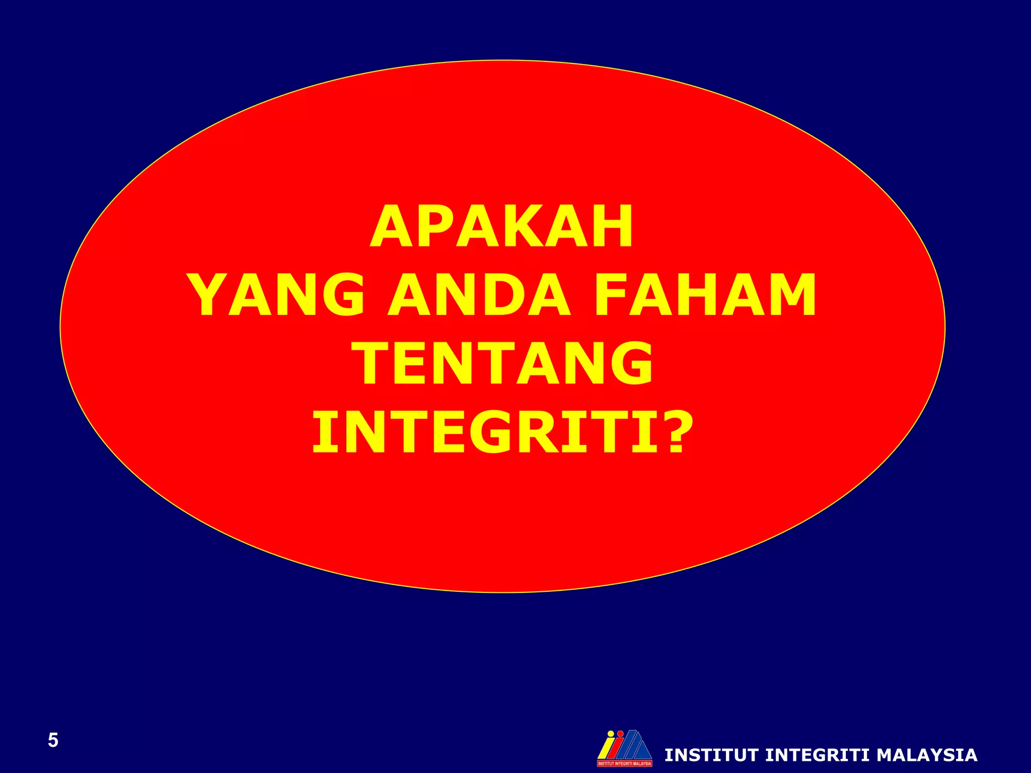 INSTITUT INTEGRITI MALAYSIA APAKAH YANG ANDA FAHAM TENTANG INTEGRITI? 