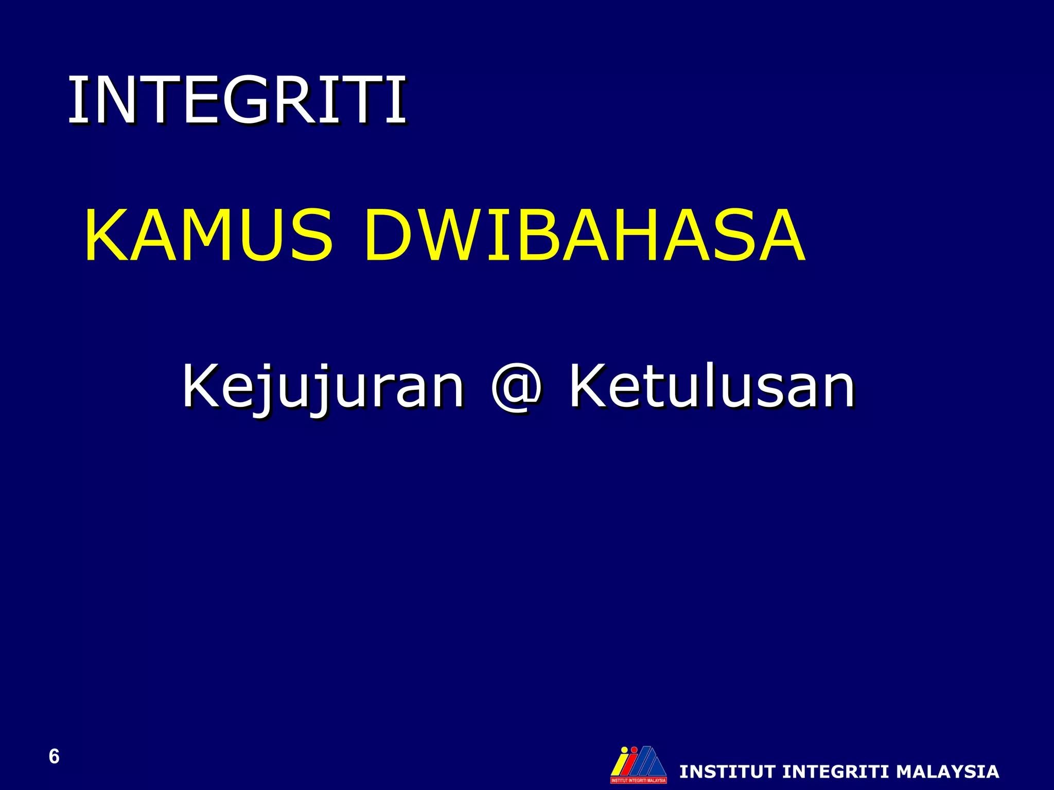 INSTITUT INTEGRITI MALAYSIA INTEGRITI Kejujuran @ Ketulusan KAMUS DWIBAHASA 