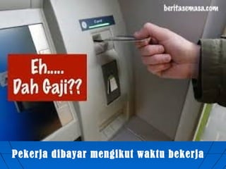 Pekerja dibayar mengikut waktu bekerja
 