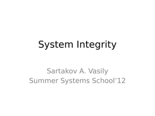 System Integrity

   Sartakov A. Vasily
Summer Systems School’12
 