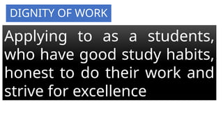 DIGNITY OF WORK
Applying to as a students,
who have good study habits,
honest to do their work and
strive for excellence
 