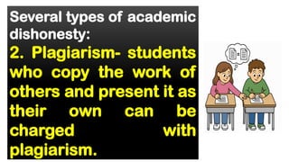 Several types of academic
dishonesty:
2. Plagiarism- students
who copy the work of
others and present it as
their own can be
charged with
plagiarism.
 