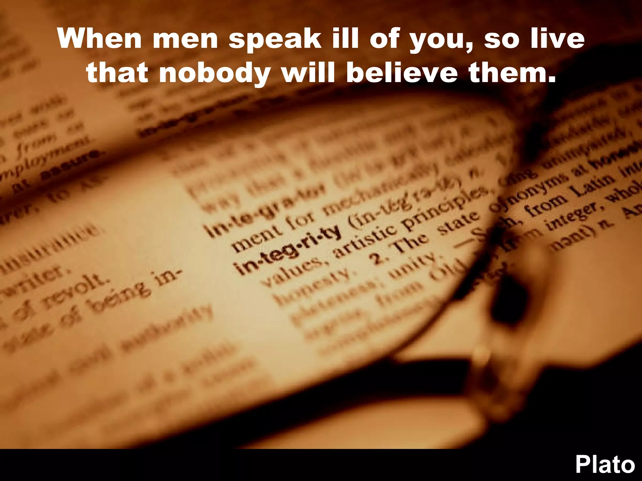 When men speak ill of you, so live that nobody will believe them. Plato 