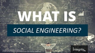 What is “Social Engineering”?
WHAT IS
SOCIAL ENGINEERING?
Copyright 2016 Integrity Technology Systems, Inc.
All rights reserved. The information contained herein is subject to change without notice.
 