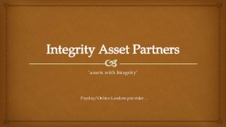 ‘assets with Integrity’ 
Payday/Online Lenders provider… 
 