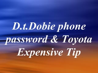 D.t.Dobie phone
password & Toyota
Expensive Tip
 