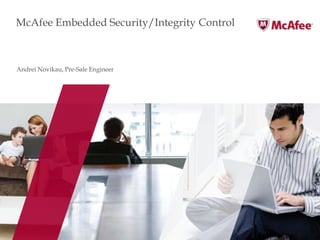 McAfee Embedded Security/Integrity Control



Andrei Novikau, Pre-Sale Engineer
 