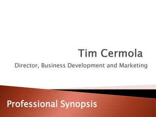 Director, Business Development and Marketing




Professional Synopsis
 