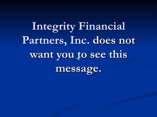 Integrity Financial
Partners, Inc. does not
 want you to see this
      message.
 