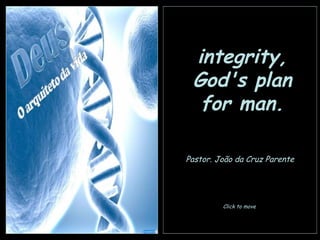integrity, God's plan for man. Pastor. João da Cruz Parente Click to move 