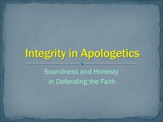 Soundness and Honesty
in Defending the Faith
 