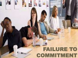 FAILURE TO
COMMITMENT
 