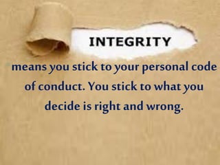•means you stick toyour personal code
of conduct. You stick to what you
decide is right and wrong.
 