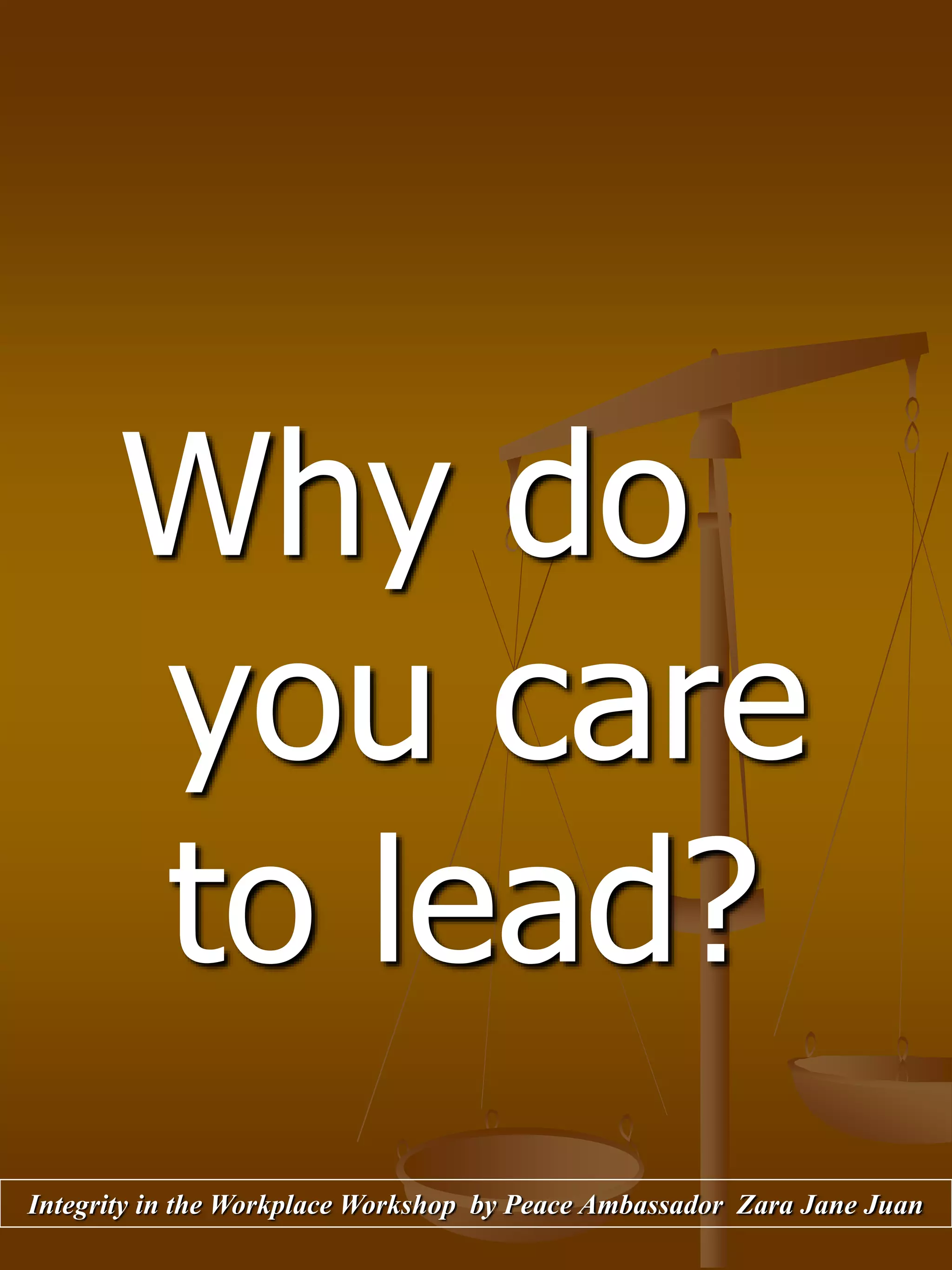 Why do
you care
to lead?
Integrity in the Workplace Workshop by Peace Ambassador Zara Jane Juan
 