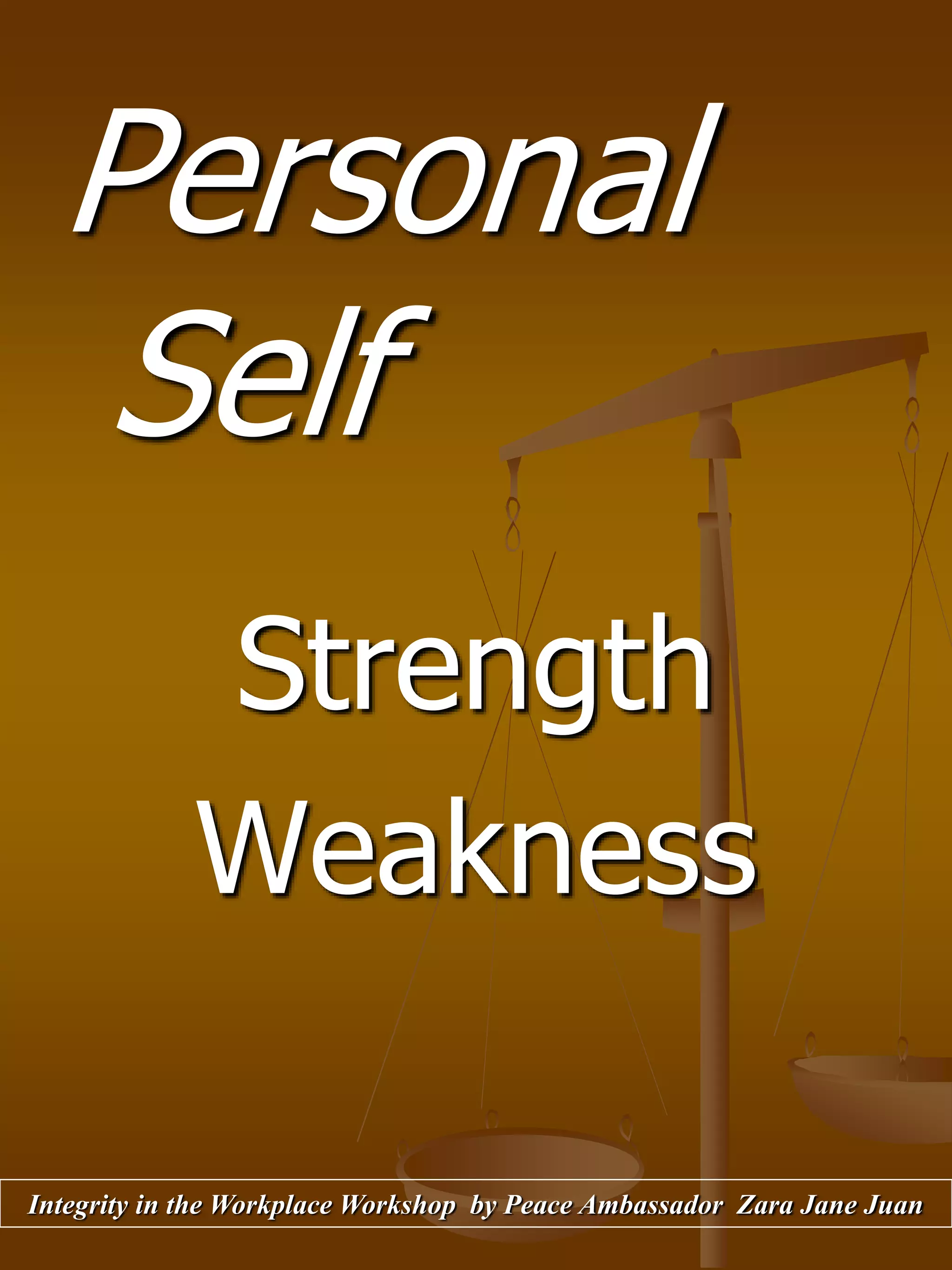 Personal
Self
Strength
Weakness
Integrity in the Workplace Workshop by Peace Ambassador Zara Jane Juan
 