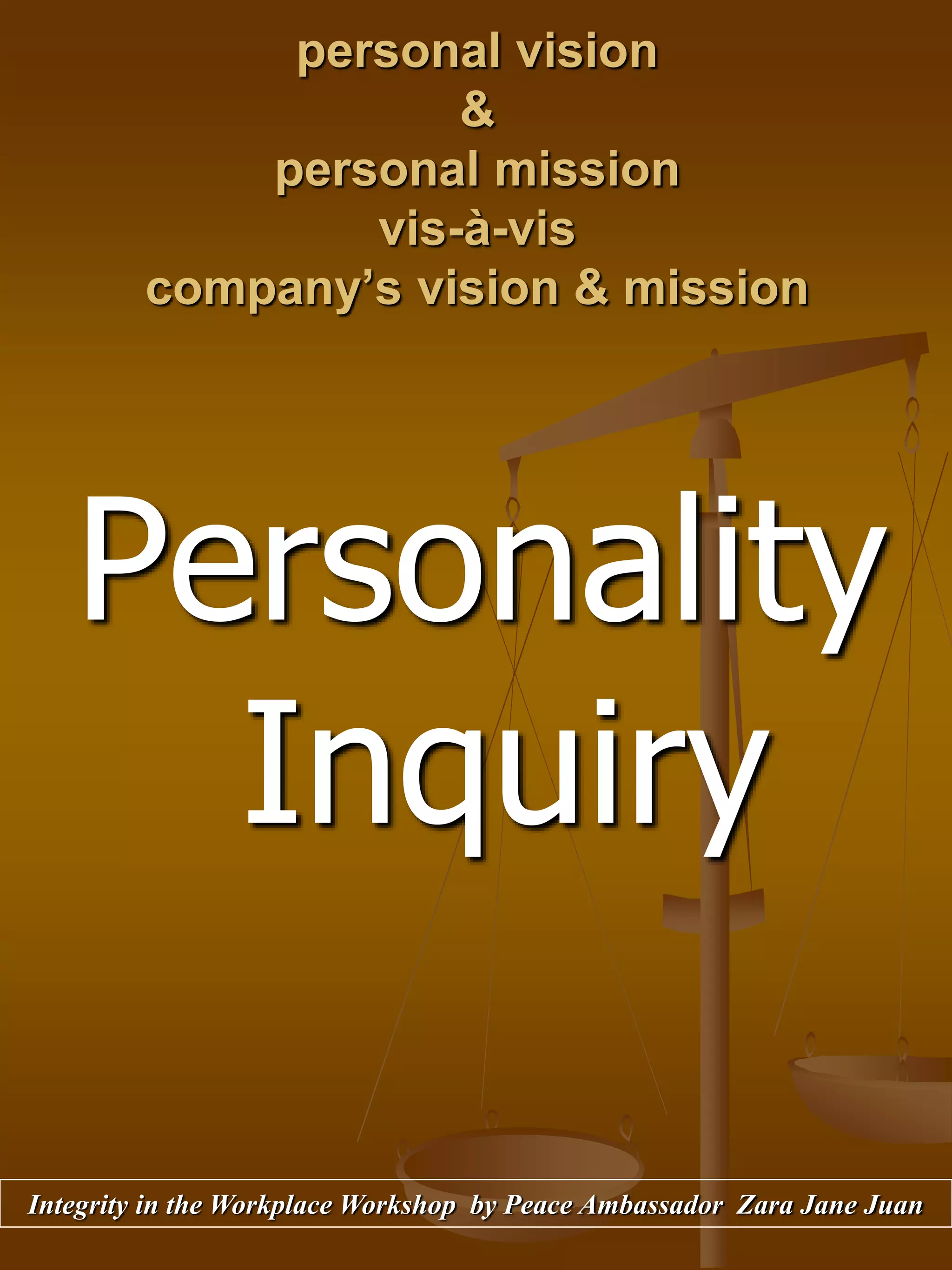 personal vision
&
personal mission
vis-à-vis
company’s vision & mission
Personality
Inquiry
Integrity in the Workplace Workshop by Peace Ambassador Zara Jane Juan
 