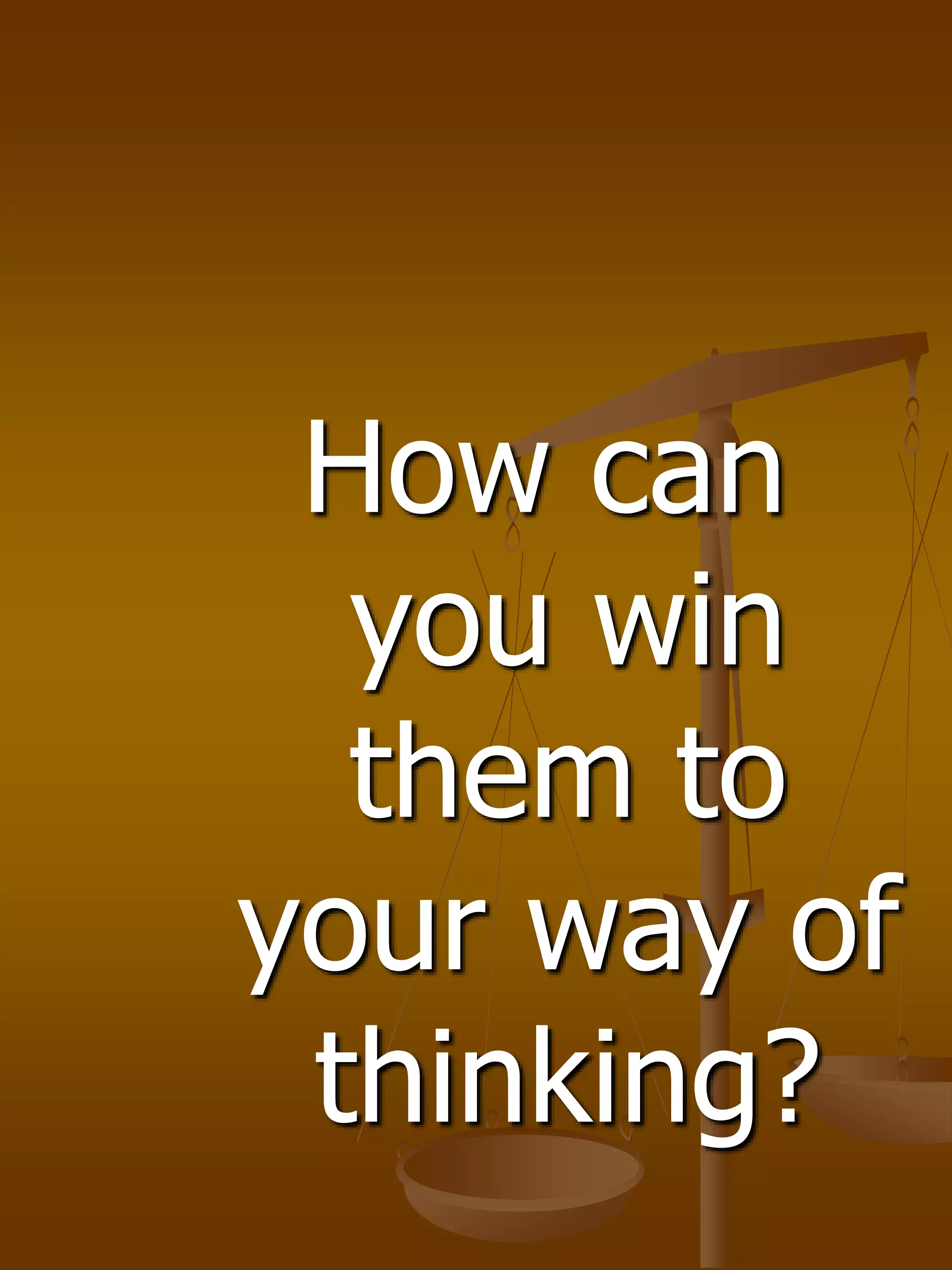 How can
you win
them to
your way of
thinking?
 