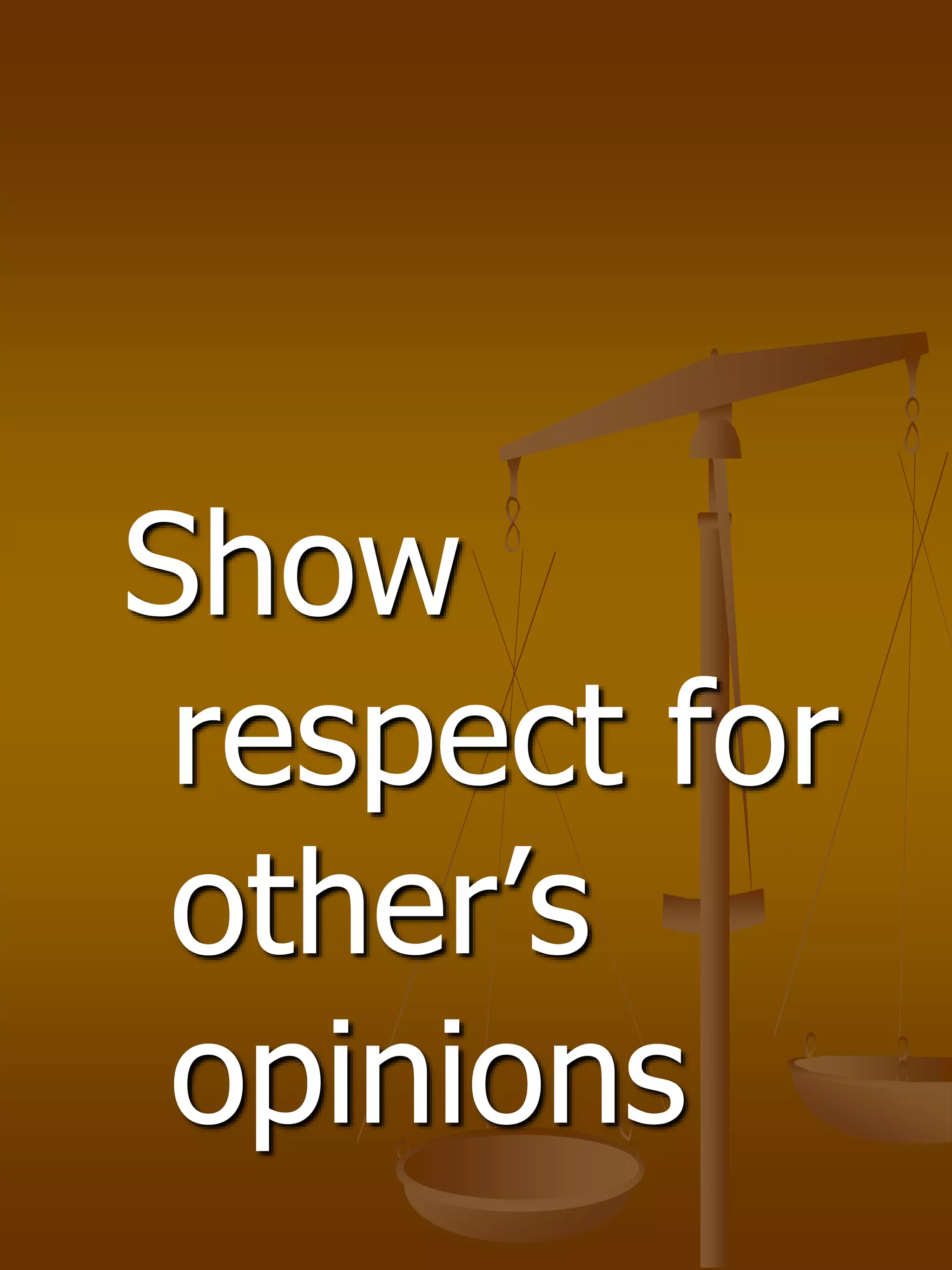 Show
respect for
other’s
opinions
 