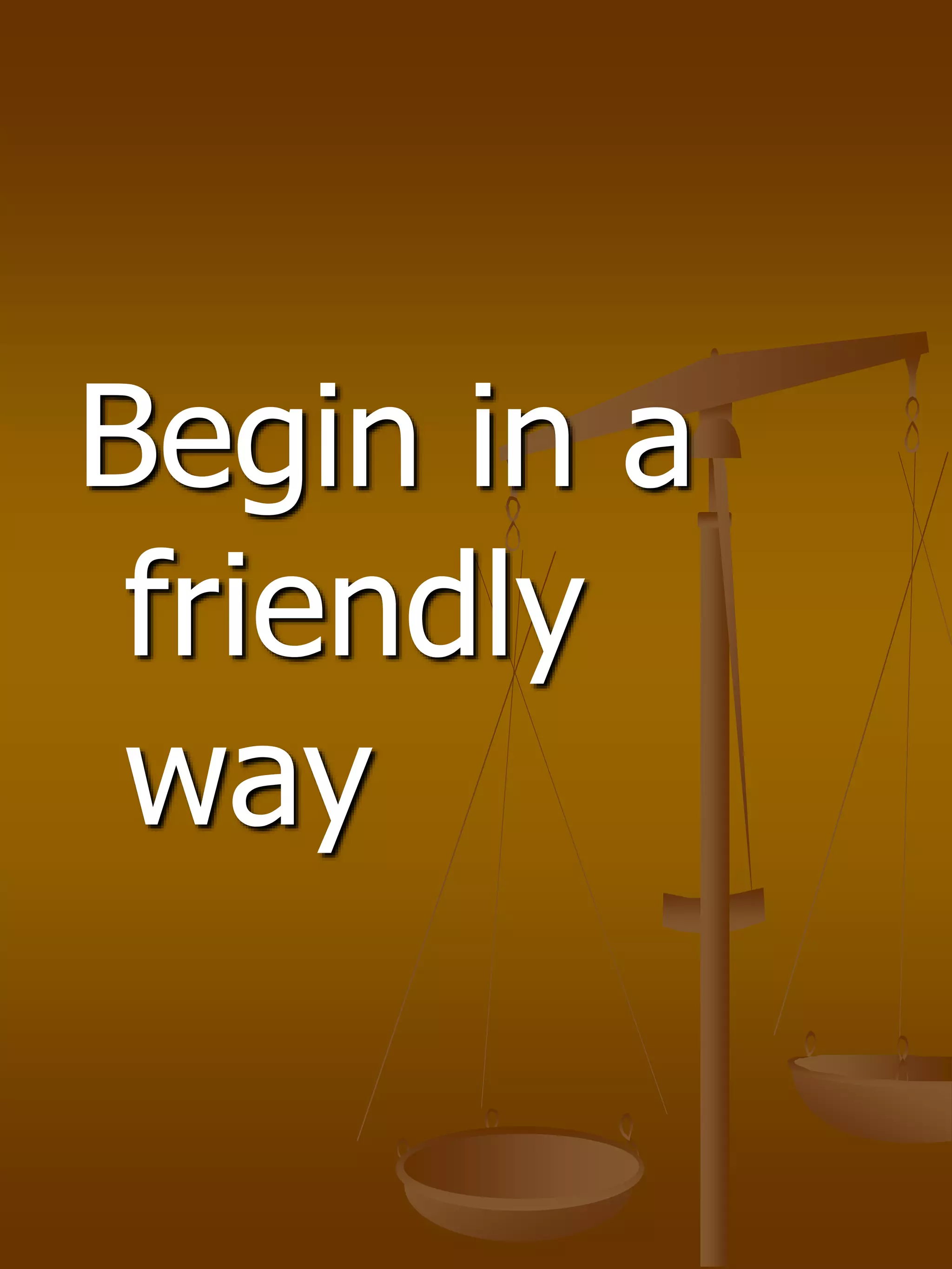 Begin in a
friendly
way
 