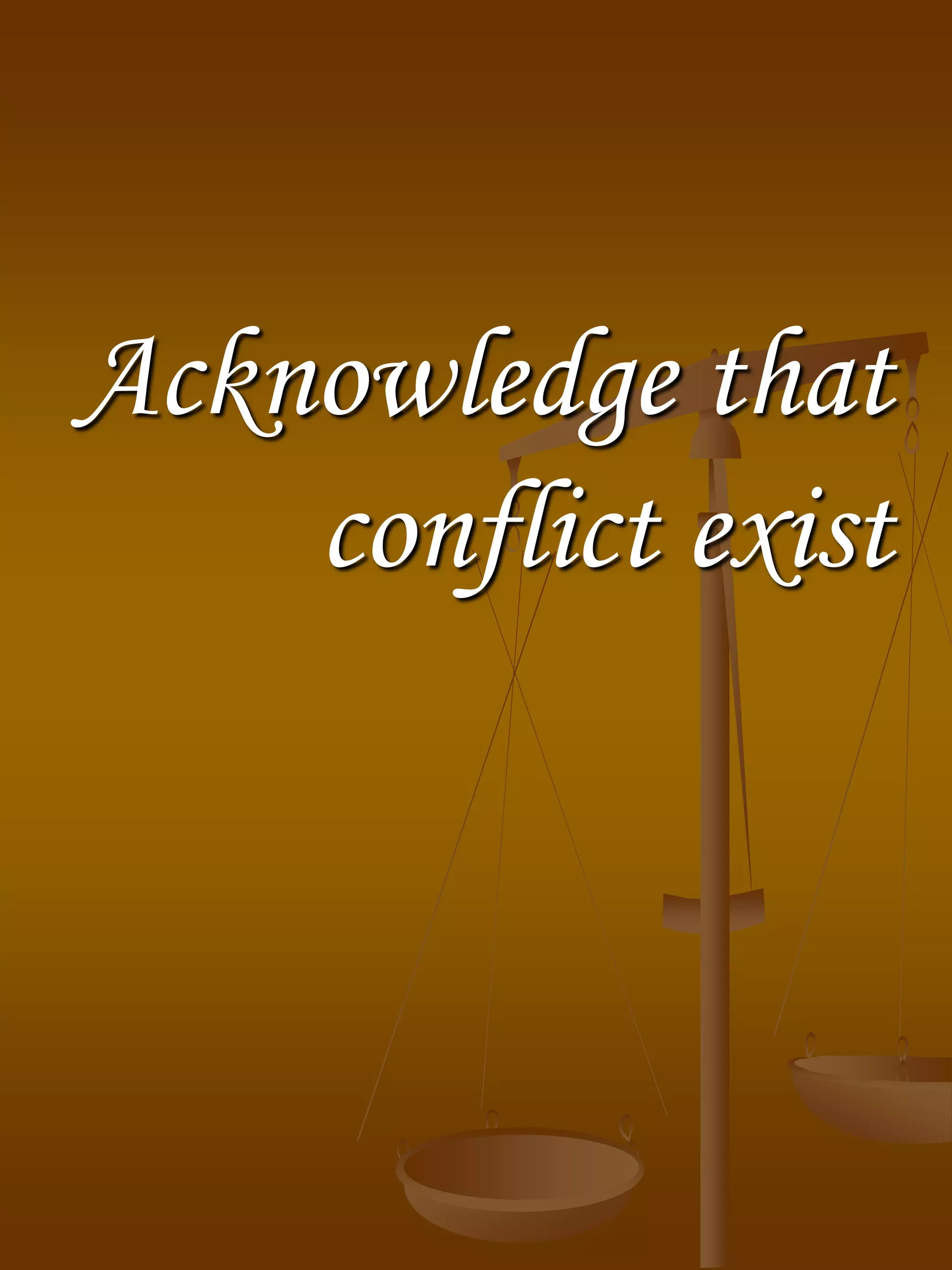 Acknowledge that
conflict exist
 