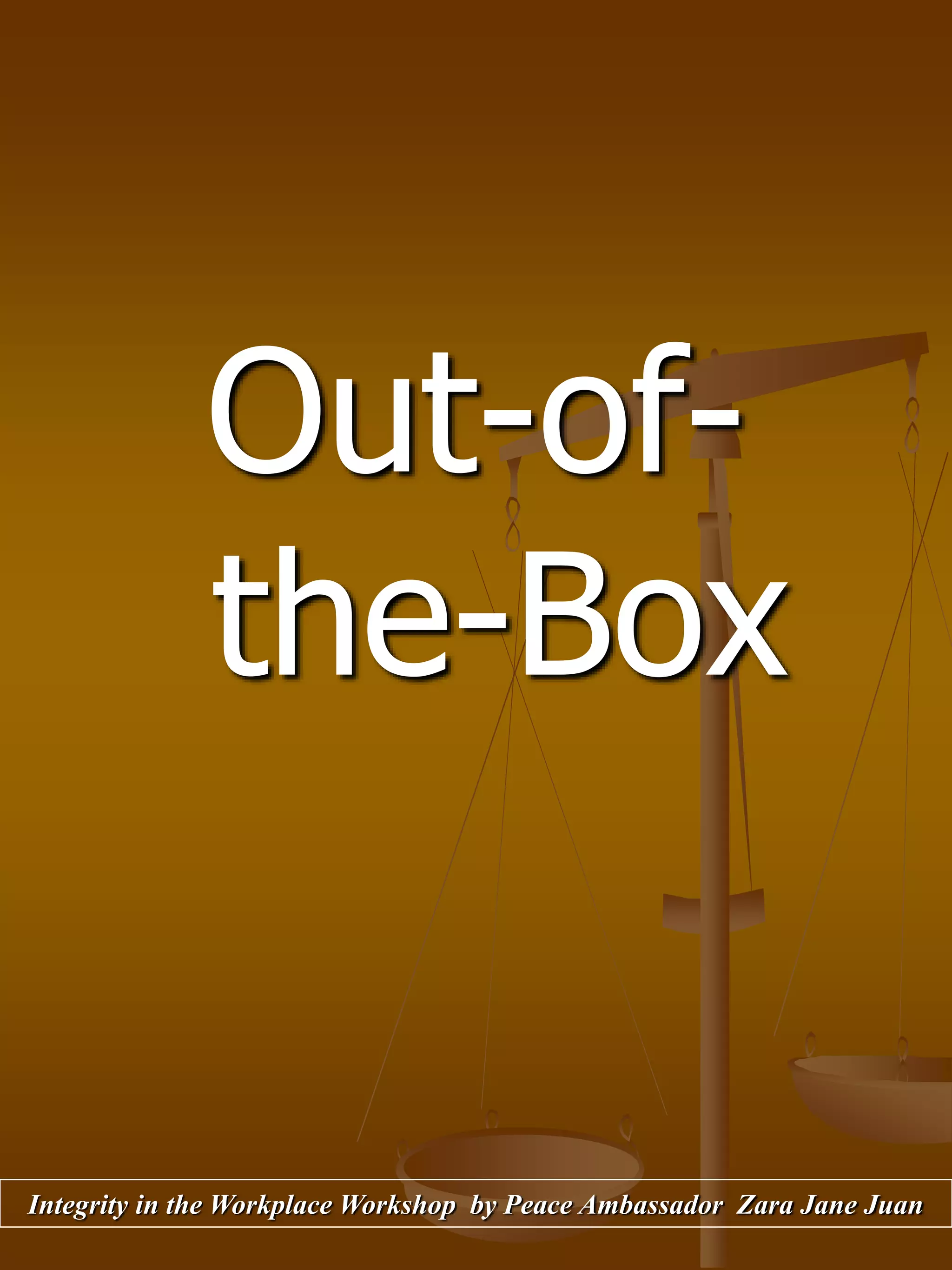 Out-of-
the-Box
Integrity in the Workplace Workshop by Peace Ambassador Zara Jane Juan
 
