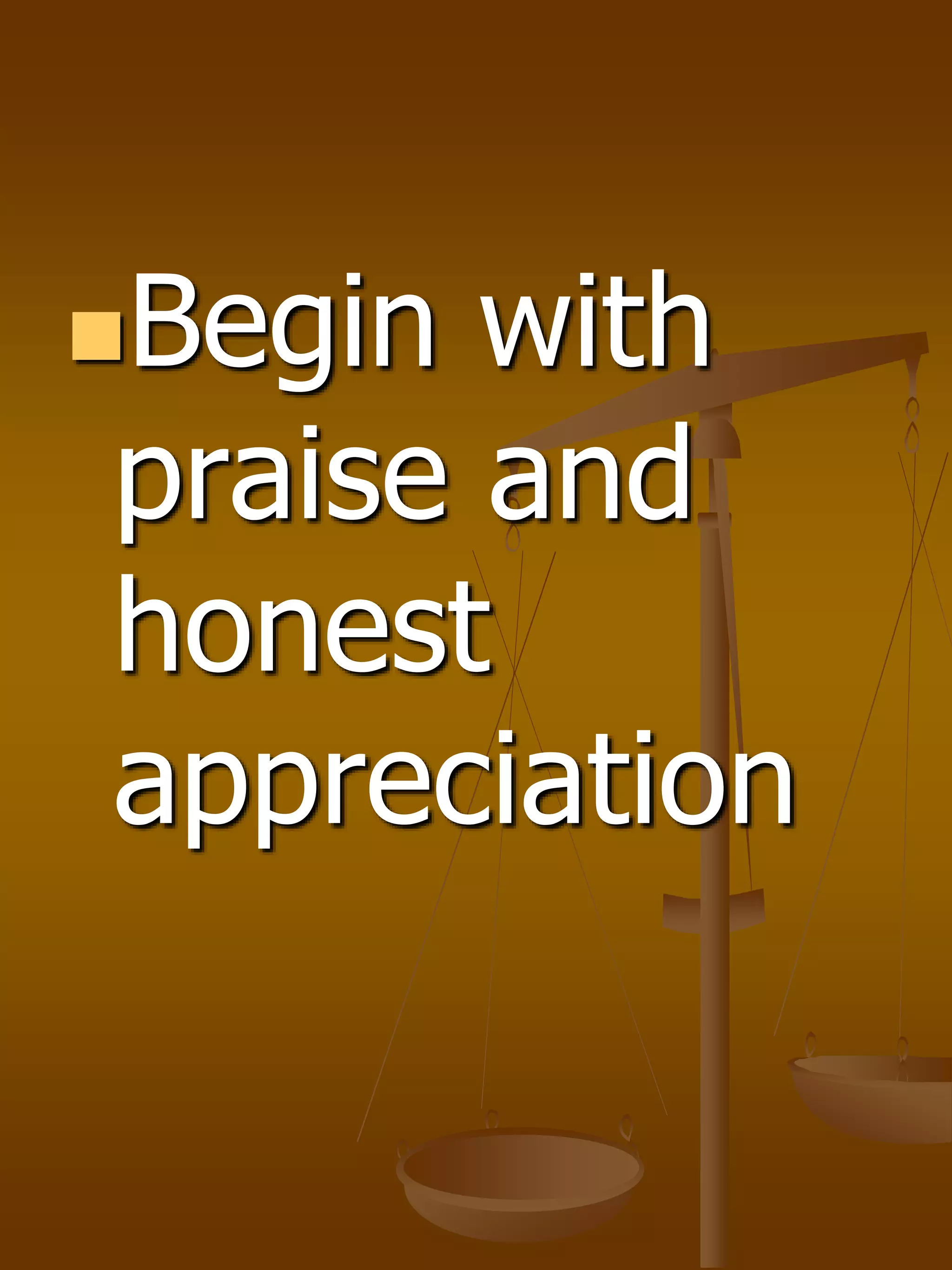 Begin with
praise and
honest
appreciation
 
