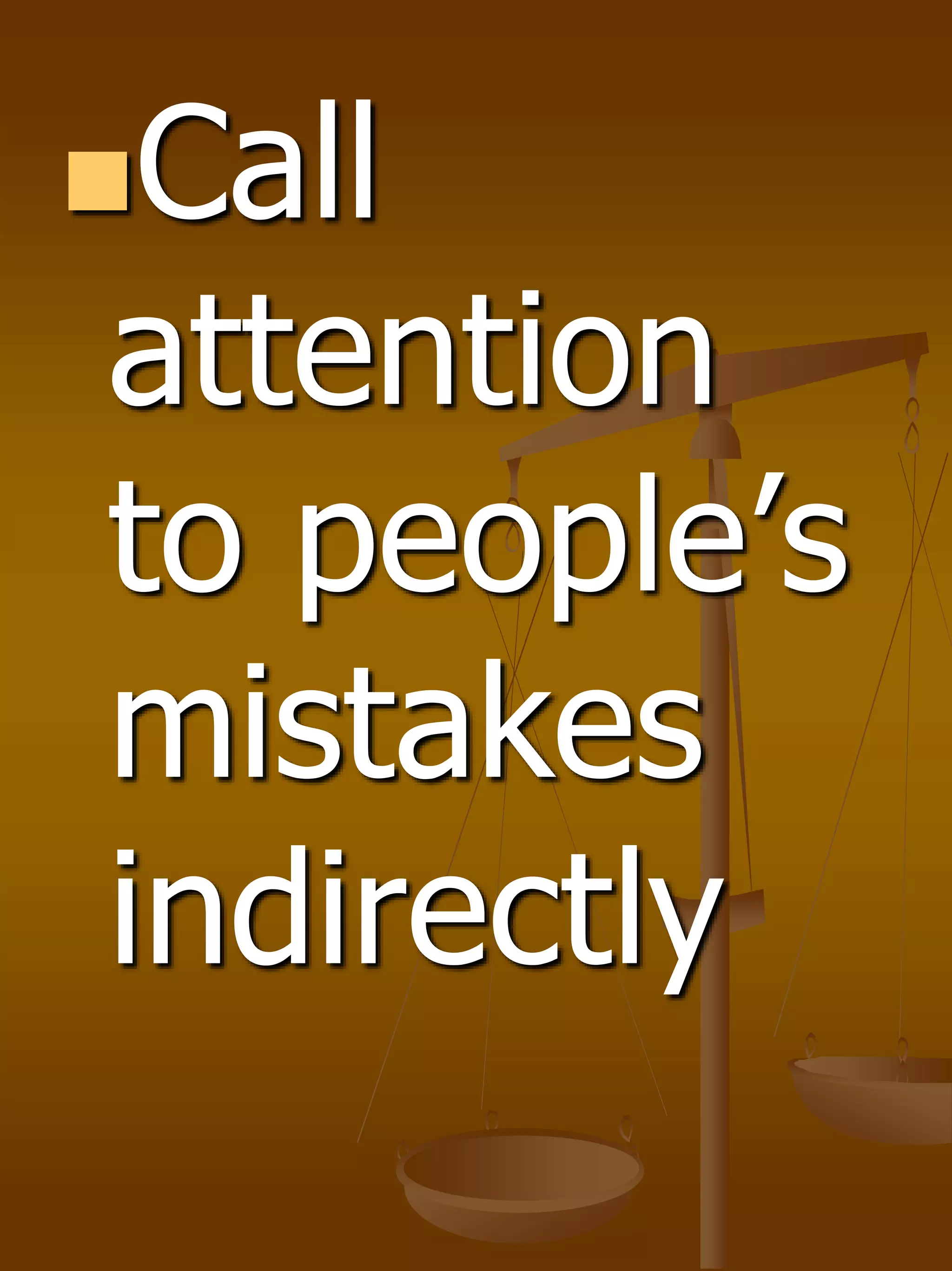 Call
attention
to people’s
mistakes
indirectly
 