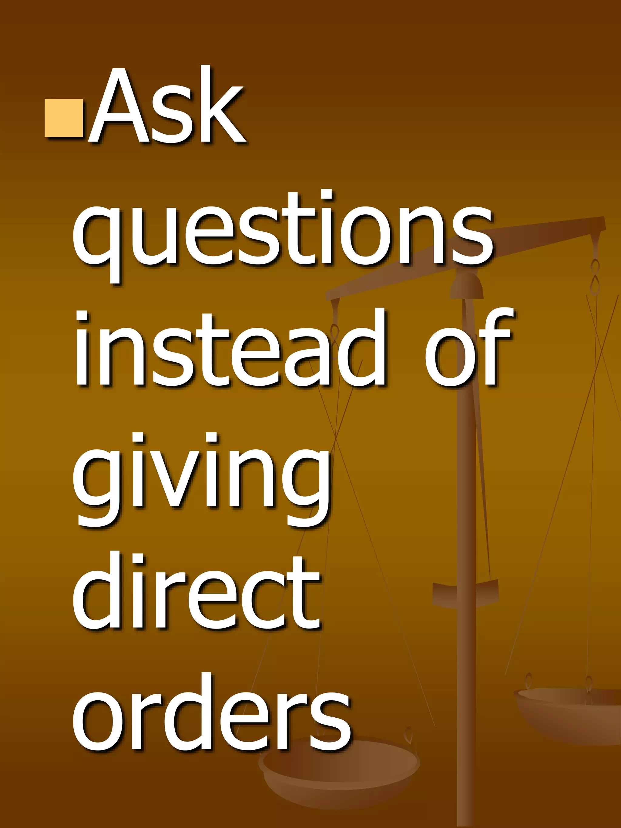 Ask
questions
instead of
giving
direct
orders
 