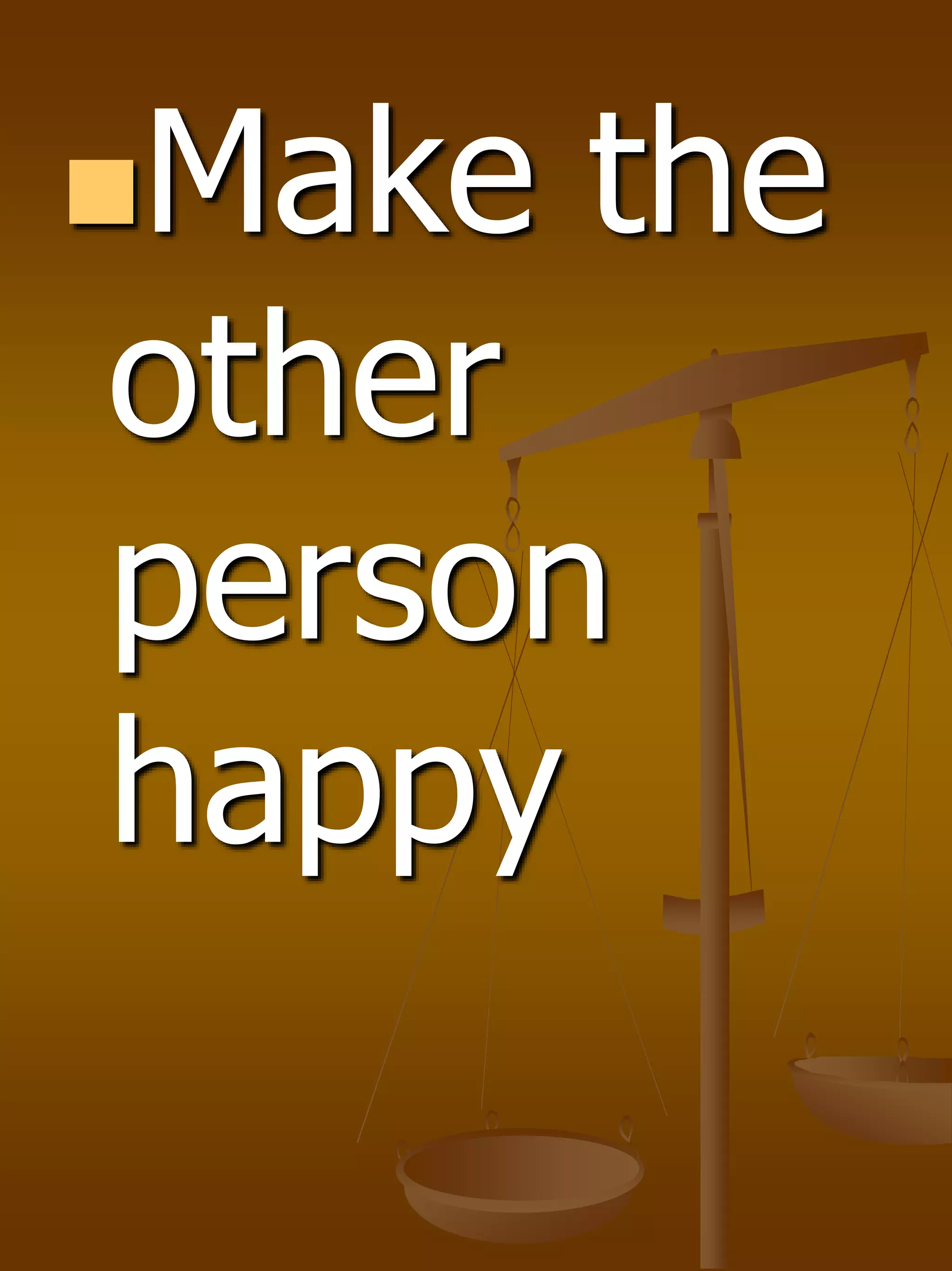 Make the
other
person
happy
 