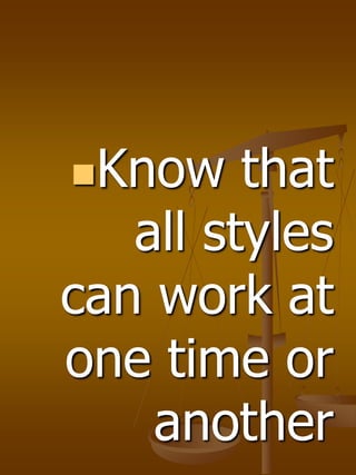 Know that
all styles
can work at
one time or
another
 