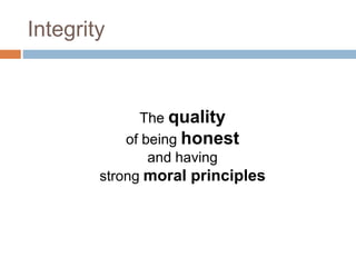 Integrity
The quality
of being honest
and having
strong moral principles
 