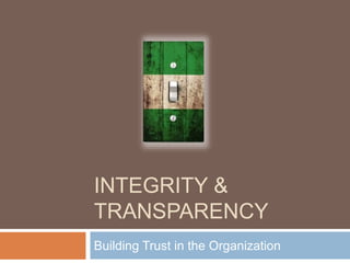 INTEGRITY &
TRANSPARENCY
Building Trust in the Organization
 