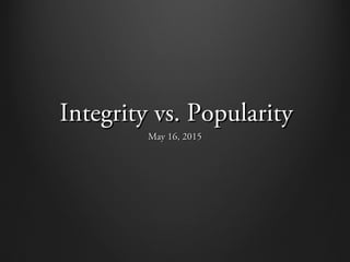 Integrity vs. PopularityIntegrity vs. Popularity
May 16, 2015May 16, 2015
 