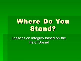 Where Do You Stand? Lessons on Integrity based on the life of Daniel 