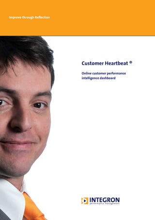 Improve through Reflection




                             Customer Heartbeat ®
                             Online customer performance
                             intelligence dashboard
 