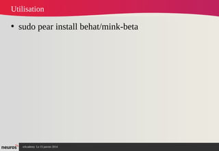 nAcademy Le 15 janvier 2014 Neuros -
Utilisation
• sudo pear install behat/mink-beta
 