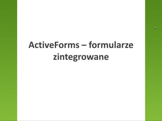 ActiveForms – formularze zintegrowane,[object Object]