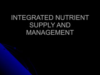 INTEGRATED NUTRIENT SUPPLY AND MANAGEMENT 