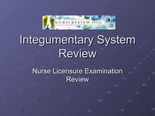 Integumentary System Review Nurse Licensure Examination Review 