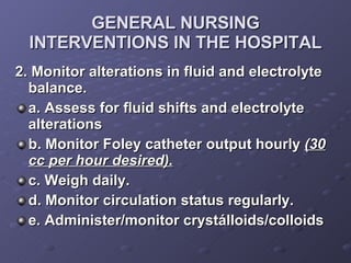 GENERAL NURSING INTERVENTIONS IN THE HOSPITAL <ul><li>2. Monitor alterations in fluid and electrolyte balance. </li></ul><...