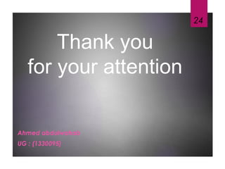 Thank you
for your attention
Ahmed abdulwahab
UG : (1330095)
24
 