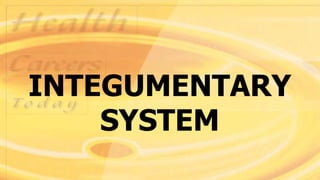 INTEGUMENTARY
SYSTEM
 