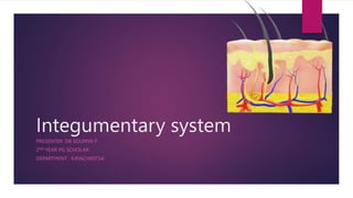 Integumentary system
PRESENTER: DR SOUMYA P
2ND YEAR PG SCHOLAR
DEPARTMENT : KAYACHIKITSA
 