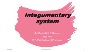 Integumentary
system
9/3/20XX Presentation Title 1
By- Samruddhi S. Khonde
Asst. Prof
P. R. Patil Institute of Pharmacy
 
