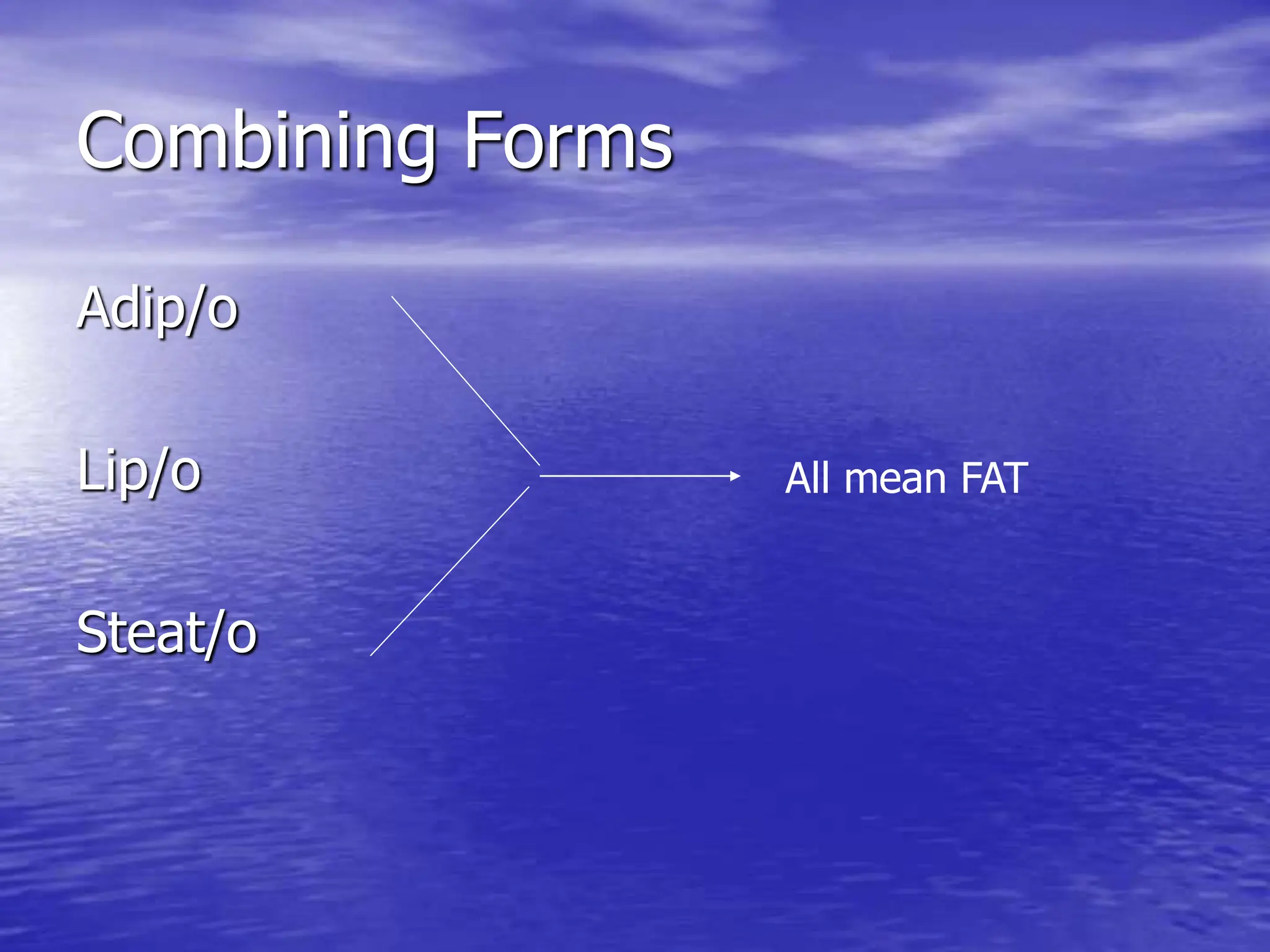 Combining Forms
Adip/o
Lip/o
Steat/o
All mean FAT
 