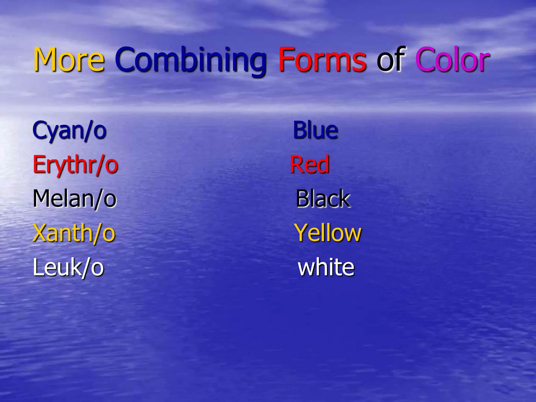 More Combining Forms of Color
Cyan/o Blue
Erythr/o Red
Melan/o Black
Xanth/o Yellow
Leuk/o white
 