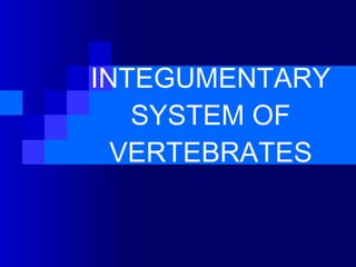 INTEGUMENTARY SYSTEM OF VERTEBRATES 
